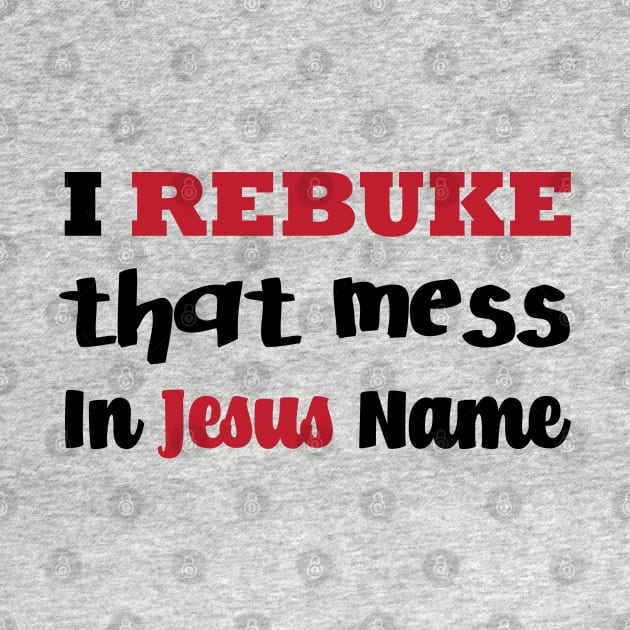 I Rebuke That Mess In The Name Of Jesus by Ebony T-shirts